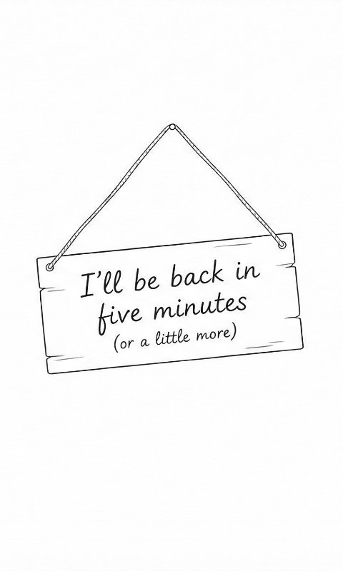 I'll be back in five minutes